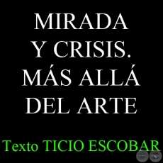 MIRADA Y CRISIS. MÁS ALLÁ DEL ARTE, 2011 - Texto TICIO ESCOBAR